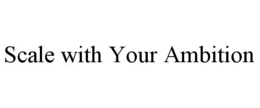 SCALE WITH YOUR AMBITION trademark
