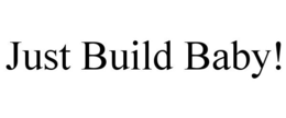 JUST BUILD BABY! trademark