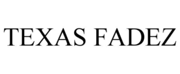 TEXAS FADEZ trademark