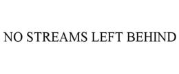 NO STREAMS LEFT BEHIND trademark