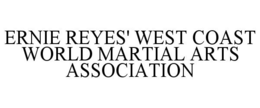 ERNIE REYES' WEST COAST WORLD MARTIAL ARTS ASSOCIATION trademark
