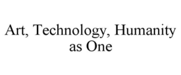 ART, TECHNOLOGY, HUMANITY AS ONE trademark