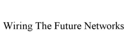 WIRING THE FUTURE NETWORKS trademark