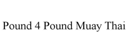 POUND 4 POUND MUAY THAI trademark
