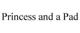 PRINCESS AND A PAD trademark
