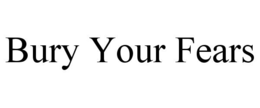 BURY YOUR FEARS trademark