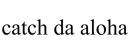 CATCH DA ALOHA trademark