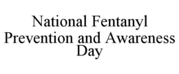 NATIONAL FENTANYL PREVENTION AND AWARENESS DAY trademark