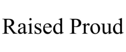 RAISED PROUD trademark
