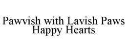 PAWVISH LAVISH PAWS  HAPPY HEARTS trademark