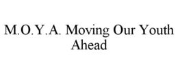 M.O.Y.A. MOVING OUR YOUTH AHEAD trademark