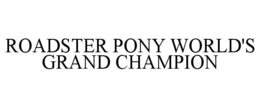ROADSTER PONY WORLD'S GRAND CHAMPION trademark