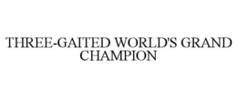 THREE-GAITED WORLD'S GRAND CHAMPION trademark