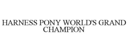 HARNESS PONY WORLD'S GRAND CHAMPION trademark