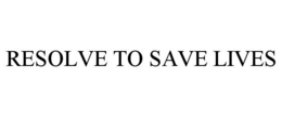 RESOLVE TO SAVE LIVES trademark