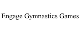 ENGAGE GYMNASTICS GAMES trademark