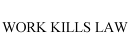 WORK KILLS LAW trademark