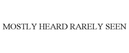 MOSTLY HEARD RARELY SEEN trademark