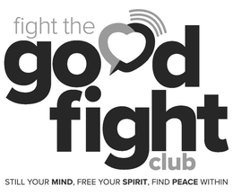 FIGHT THE GOOD FIGHT CLUB STILL YOUR MIND, FREE YOUR SPIRIT, FIND PEACE WITHIN trademark