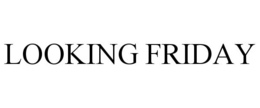 LOOKING FRIDAY trademark