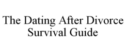 THE DATING AFTER DIVORCE SURVIVAL GUIDE trademark