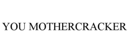 YOU MOTHERCRACKER trademark