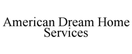AMERICAN DREAM HOME SERVICES trademark