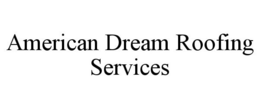 AMERICAN DREAM ROOFING SERVICES trademark