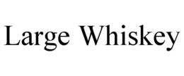 LARGE WHISKEY trademark