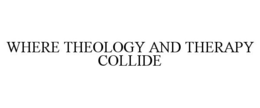 WHERE THEOLOGY AND THERAPY COLLIDE trademark