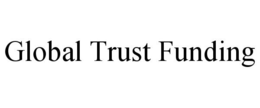 GLOBAL TRUST FUNDING trademark