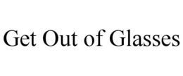 GET OUT OF GLASSES trademark