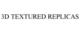 3D TEXTURED REPLICAS trademark