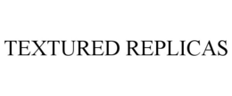 TEXTURED REPLICAS trademark
