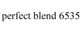 PERFECT BLEND 6535 trademark
