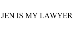 JEN IS MY LAWYER trademark