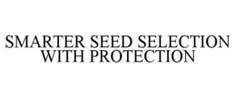 SMARTER SEED SELECTION WITH PROTECTION trademark