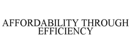 AFFORDABILITY THROUGH EFFICIENCY trademark