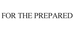FOR THE PREPARED trademark