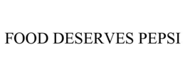 FOOD DESERVES PEPSI trademark