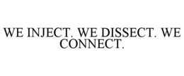 WE INJECT. WE DISSECT. WE CONNECT. trademark