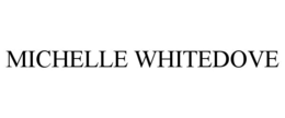 MICHELLE WHITEDOVE trademark