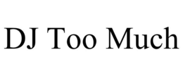 DJ TOO MUCH trademark