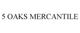5 OAKS MERCANTILE trademark