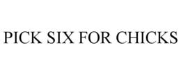 PICK SIX FOR CHICKS trademark