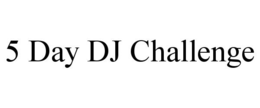 5 DAY DJ CHALLENGE trademark