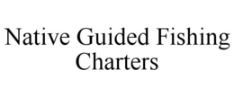 NATIVE GUIDED FISHING CHARTERS trademark