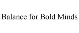 BALANCE FOR BOLD MINDS trademark