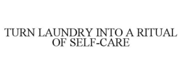 TURN LAUNDRY INTO A RITUAL OF SELF-CARE trademark