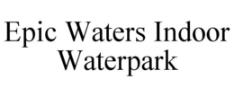 EPIC WATERS INDOOR WATERPARK trademark